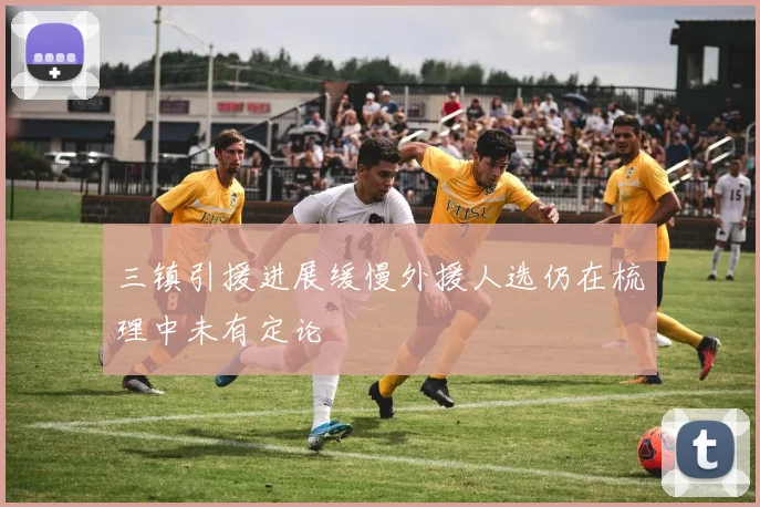 三镇引援进展缓慢外援人选仍在梳理中未有定论