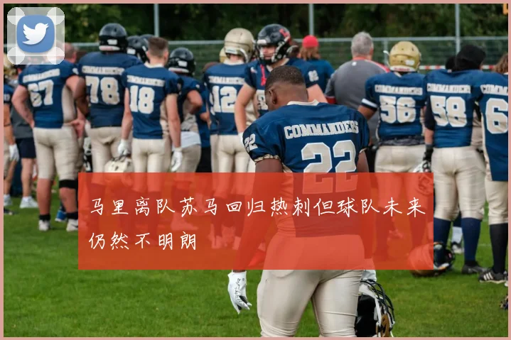 马里离队苏马回归热刺但球队未来仍然不明朗