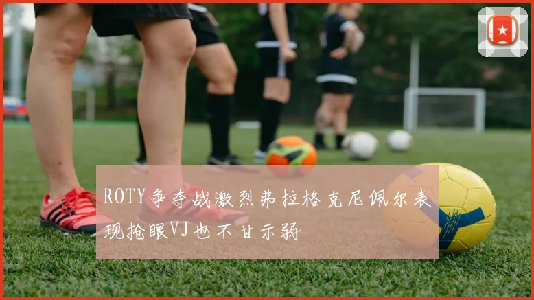 ROTY争夺战激烈弗拉格克尼佩尔表现抢眼VJ也不甘示弱